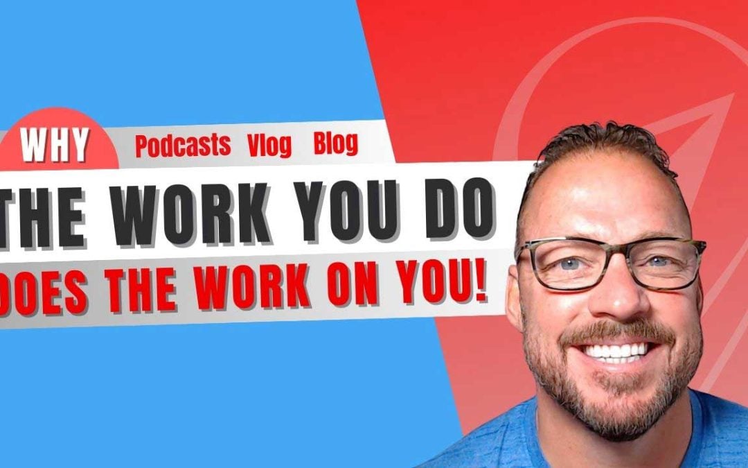 How The Work You Do, Does The Work For You!